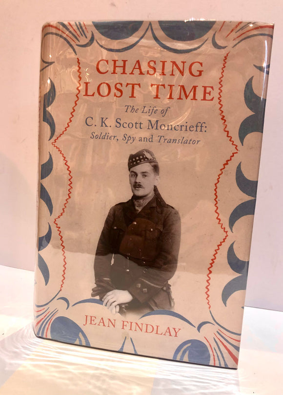 Chasing Lost Time. The Llife of C.K. Scott Moncrieff: soldier, spy and translator (signed copy)