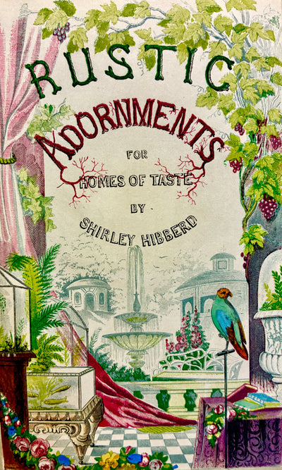 Rustic adornments for homes of taste, and recreations for towns folk in the study and imitation of nature - 0