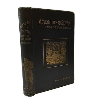 Adventures in Servia: Or the Experiences of a Medical Free Lance Among the Bashi-Bazouks, Etc