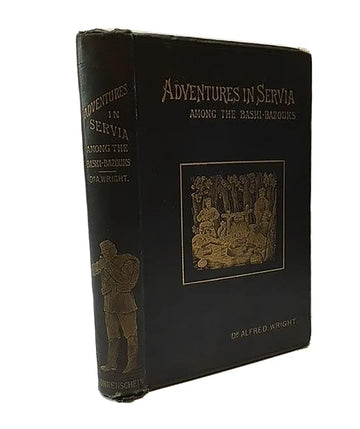Adventures in Servia: Or the Experiences of a Medical Free Lance Among the Bashi-Bazouks, Etc