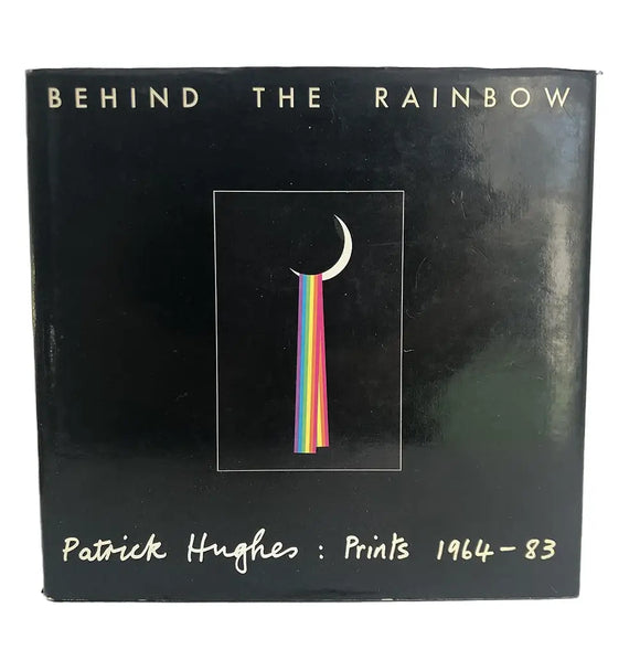 Behind the Rainbow. Patrick Hughes: Prints 1964 - 83 (Signed Copy)