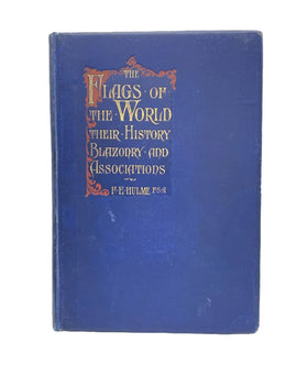 Flags of the World: Their History, Blazonry, and Association, from the Banner of the Crusader to the Burger of the Yachtsman; Flags National, Colonial, Personal; The Ensigns of Mighty Empires; The Symbols of Lost Causes