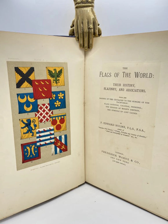 Flags of the World: Their History, Blazonry, and Association, from the Banner of the Crusader to the Burger of the Yachtsman; Flags National, Colonial, Personal; The Ensigns of Mighty Empires; The Symbols of Lost Causes
