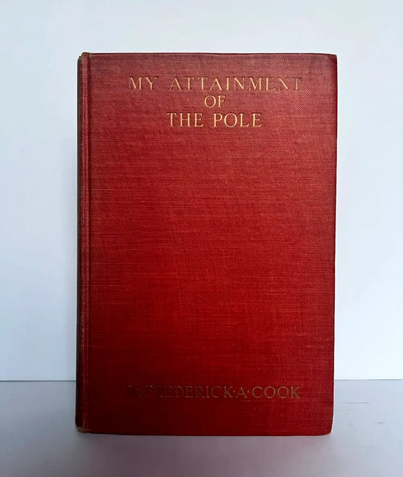 My Attainment of the Pole : Being the First Record of the Expedition That First Reached the Boreal Center, 1907-1909. With the Final Summary of the Polar Controversy