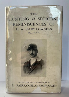 The Hunting and Sporting Reminiscences of H.W. Selby Lowndes, M.F.H. Edited by J.FAIRFAX-Blakeborough